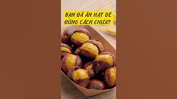 Ăn hạt dẻ đúng cách? Bạn đã thử???
