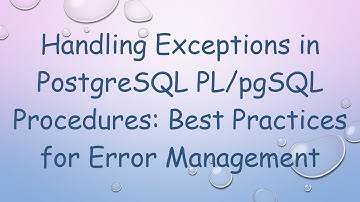 Handling Exceptions in PostgreSQL PL/pgSQL Procedures: Best Practices for Error Management