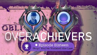 Stop! Youve violated the law! OverAchievers podcast episode 16 (Elder Scrolls 4 Oblivion)