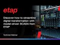 Discover how to streamline digital transformation with a model-driven SCADA from ETAP