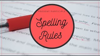 Present Participle (ing form) Spelling Rules