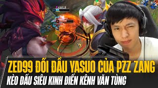 SIÊU KINH ĐIỂN ZED99 vs YASUO PZ ZZANG VÀ ĐẲNG CẤP KÈO VŨ TRỤ KÊNH VĂN TÙNG