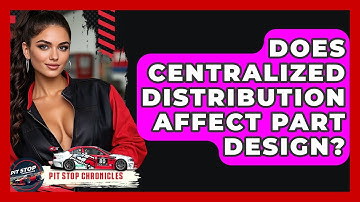 Does Centralized Distribution Affect Part Design? - Pit Stop Chronicles