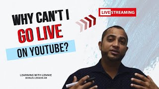 Bonus Lesson 49: Why Can't I Go Live on YouTube? (3 Possible Reasons)