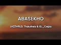 Lyrics English Abasekho By JAZZWRLD Thukuthela GL Ceejay