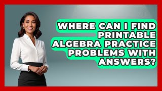 Where Can I Find Printable Algebra Practice Problems With Answers - Your Algebra Coach