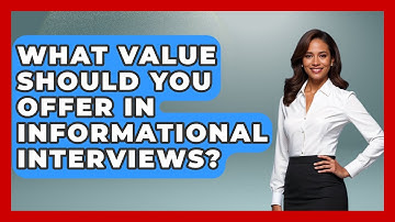 What Value Should You Offer In Informational Interviews? - First Job Success Guide