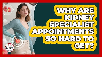 Why Are Kidney Specialist Appointments So Hard To Get? - Chronic Kidney Support