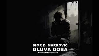 IGOR D. MARKOVIĆ - GLUVA DOBA (Govori: Mile Vasiljević)