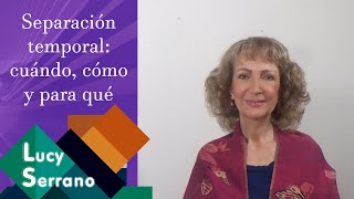 Separación temporal: cuándo, cómo y para qué  Lucy Serrano