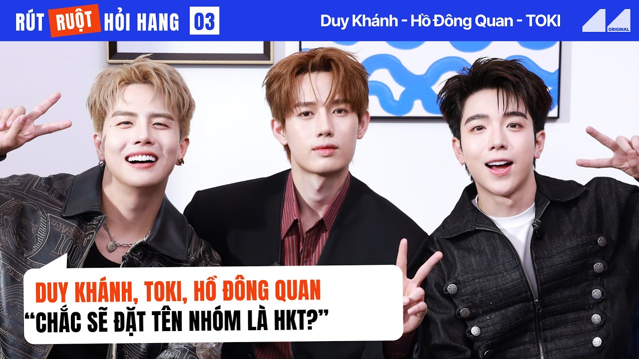 DUY KHÁNH, TOKI, HỒ ĐÔNG QUAN "Chắc sẽ đặt tên nhóm là HKT? | RÚT RUỘT HỎI HANG AA ORIGINAL