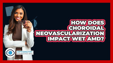 How Does Choroidal Neovascularization Impact Wet AMD?