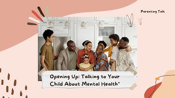 Creating Safe Spaces: A Guide to Open Dialogue About Mental Health with Your Child