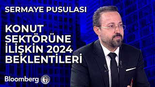 Sermaye Pusulası  Konut Sektörüne İlişkin 2024 Beklentileri | Dr. Ziya Yılmaz