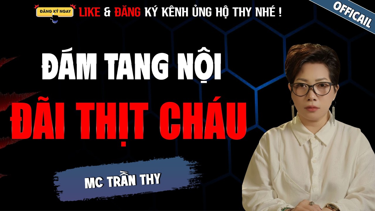 ĐÁM TANG NỘI ĐÃI THỊT CHÁU | TRUYỆN MA TÂM LINH RÙNG RỢN MC TRẦN THY KỂ LẠI MỚI NHẤT 2026