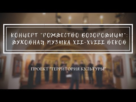 Концерт &quot;Рождество Богородицы&quot;: духовная музыка XII - XVIII веков