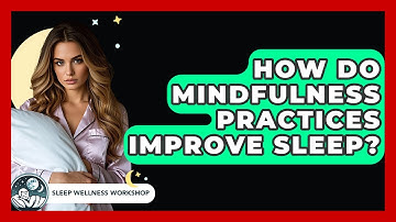 How Do Mindfulness Practices Improve Sleep? - Sleep Wellness Workshop
