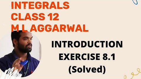 Integration Class 12 ISC || M L Aggarwal || Introduction || Exercise 8.1 || Solution of Exercise 8.1
