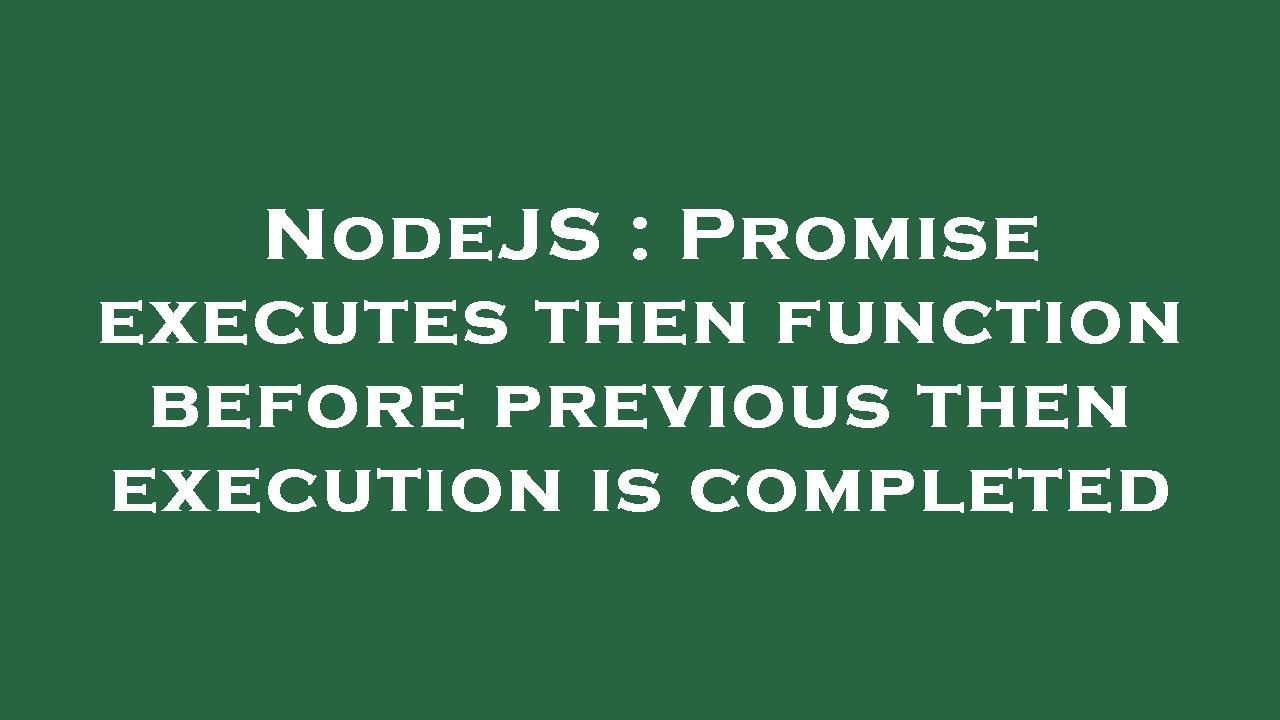 NodeJS Promise Executes Then Function Before Previous Then Execution Nodejs promise executes then function before previous then execution