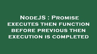 NodeJS : Promise executes then function before previous then execution is completed