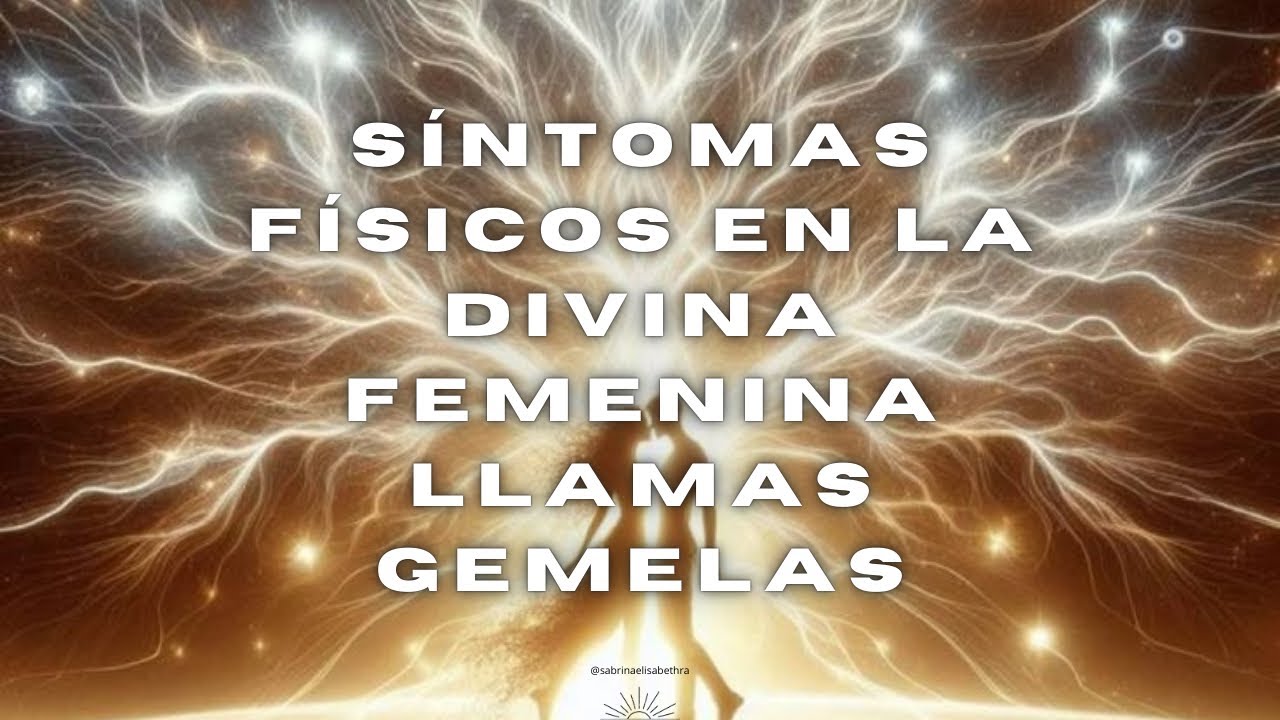 SÍNTOMAS FÍSICOS DE LA DIVINA FEMENINA LLAMAS GEMELAS