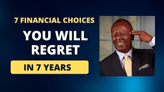 7 FINANCIAL CHOICES YOU WILL REGRET  Its never too late to change