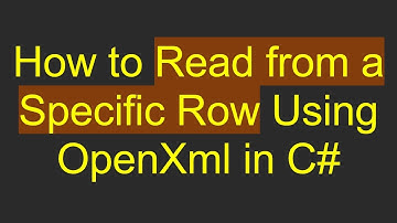 How to Read from a Specific Row Using OpenXml in C#
