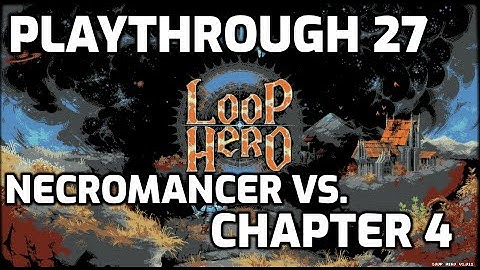 Loop Hero Playthrough - 27 - Chapter 4 With the Necromancer Versus the Boss
