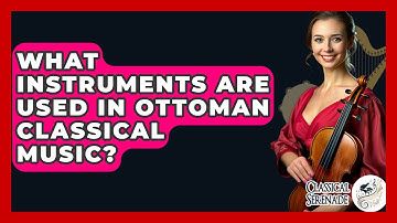 What Instruments Are Used In Ottoman Classical Music? - Classical Serenade