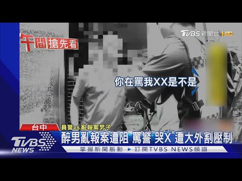 醉男亂報案遭阻 罵警"哭X"遭大外割壓制