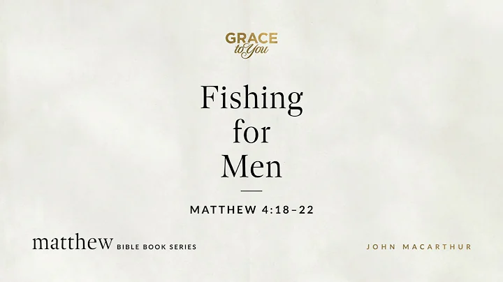Fishing for Men (Matthew 4:18–22) John MacArthur