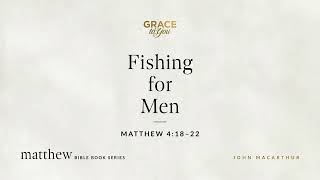 Fishing for Men (Matthew 4:18–22) John MacArthur Information