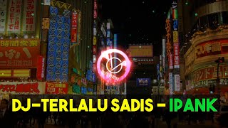 DJ Terlalu sadis_IPANK | Slowmusic