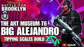 The Art Museum | Escalation T6 | BIG ALEJANDRO Tipping Scales DPS Build - The Division 2