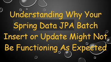 Understanding Why Your Spring Data JPA Batch Insert or Update Might Not Be Functioning As Expected