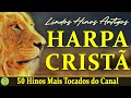 Louvores Da Harpa Cristã - 50 Hinos Mais Tocados do Canal - Hinos da Harpa com letra