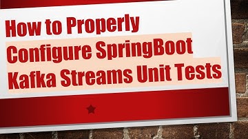 How to Properly Configure SpringBoot Kafka Streams Unit Tests