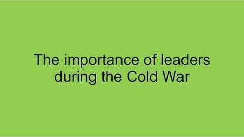 The importance of leaders during the Cold War - A Level History - HistorySchoolOnline