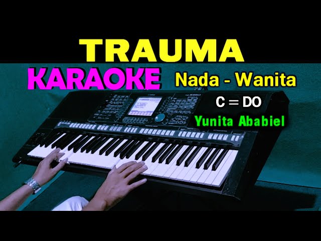 TRAUMA - Yunita Ababiel | KARAOKE Nada Wanita, HD class=