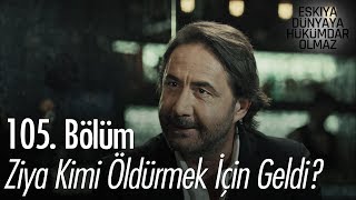 Ziya kimi öldürmek için geldi? - Eşkıya Dünyaya Hükümdar Olmaz 105. Bölüm