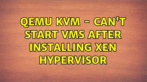 qemu kvm - can't start VMs after installing xen hypervisor