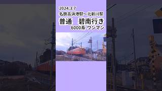 2024.03.07 三河線普通碧南行きワンマン 6000系 #名鉄 #三河線 #6000 #ワンマン