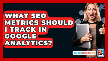 What SEO Metrics Should I Track In Google Analytics? - SearchEnginesHub.com