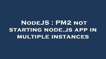 NodeJS : PM2 not starting node.js app in multiple instances