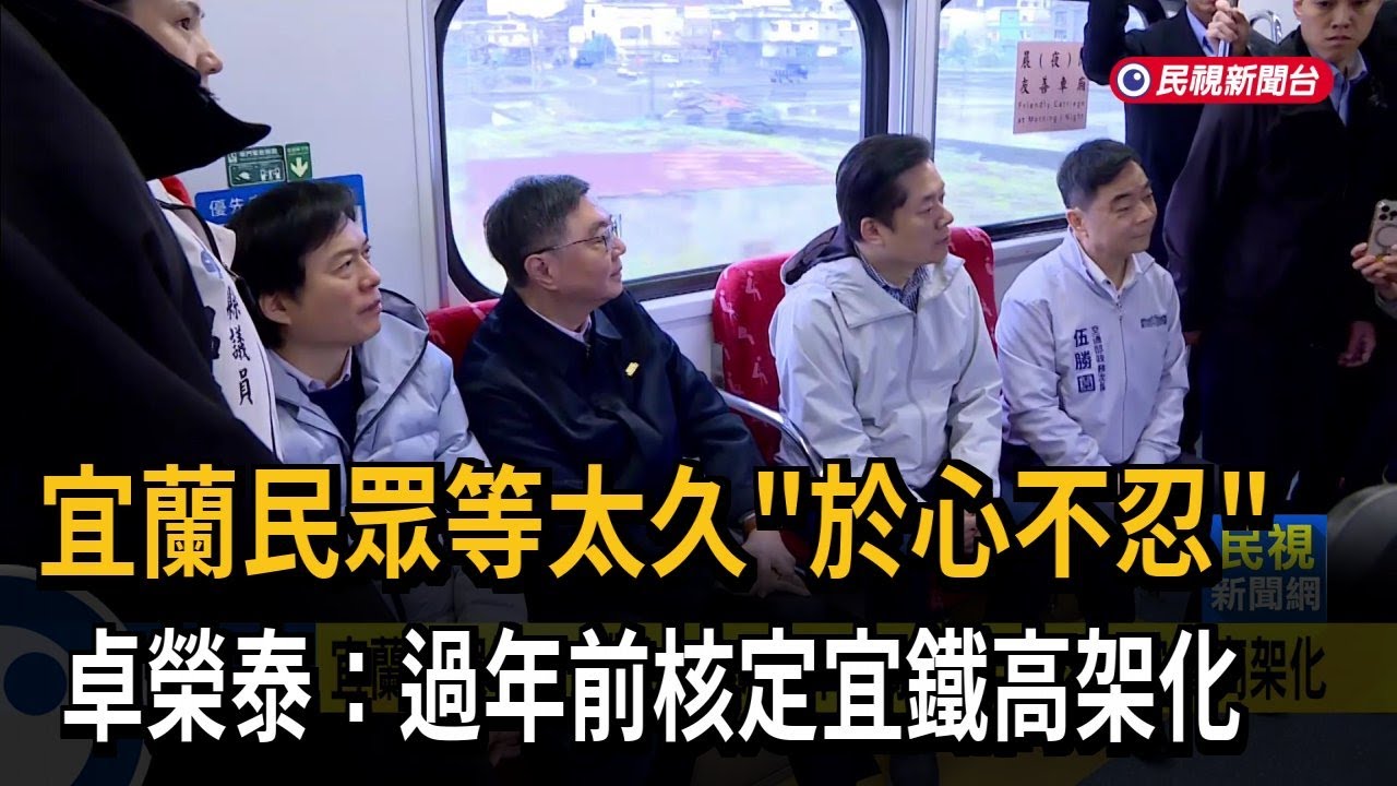 宜蘭民眾等太久「於心不忍」 卓榮泰：過年前核定宜鐵高架化－民視新聞