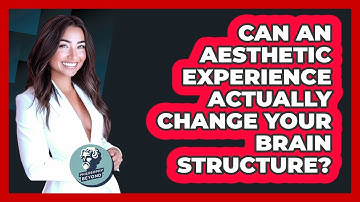 Can An Aesthetic Experience Actually Change Your Brain Structure? - Philosophy Beyond