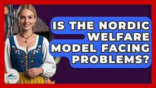 Is The Nordic Welfare Model Facing Problems? - Unmapping Scandinavia