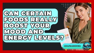 Can Certain Foods Really Boost Your Mood And Energy Levels? - Gen Alpha Adventures