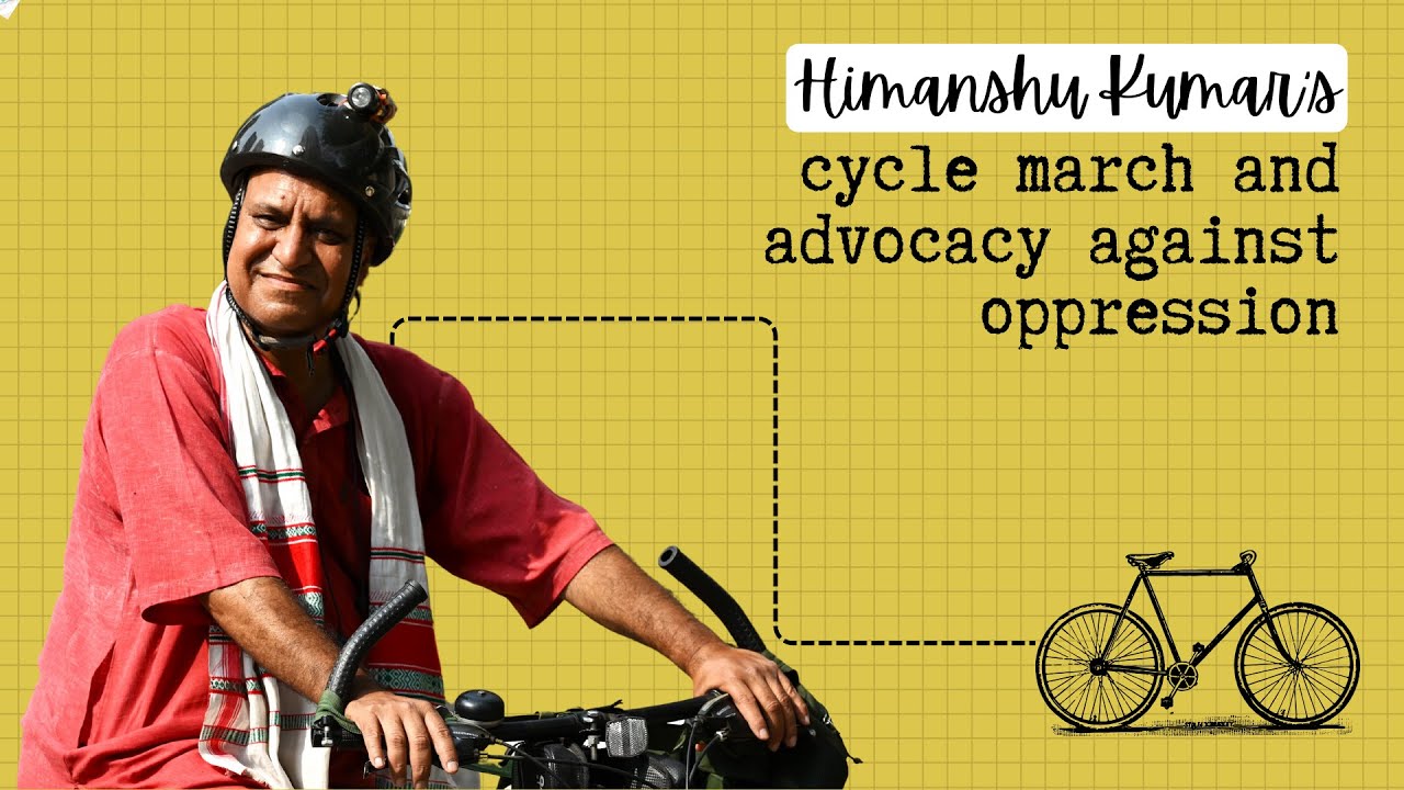 Himanshu Kumar's cycle march and advocacy against oppression