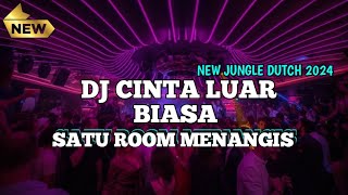 SATU ROOM MENANGIS DJ CINTA LUAR BIASA X NEW JUNGLE DUTCH 2023 FULL BASS